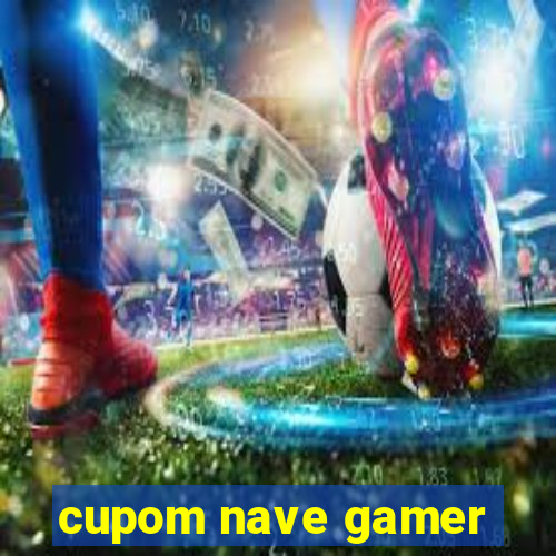 cupom nave gamer